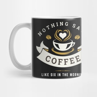 Nothing Says Coffee Like Six in the Morning Mug